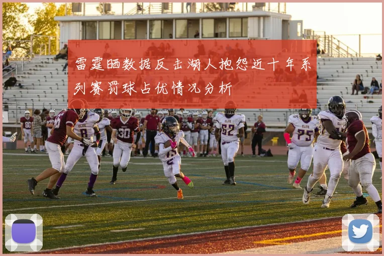 雷霆晒数据反击湖人抱怨近十年系列赛罚球占优情况分析