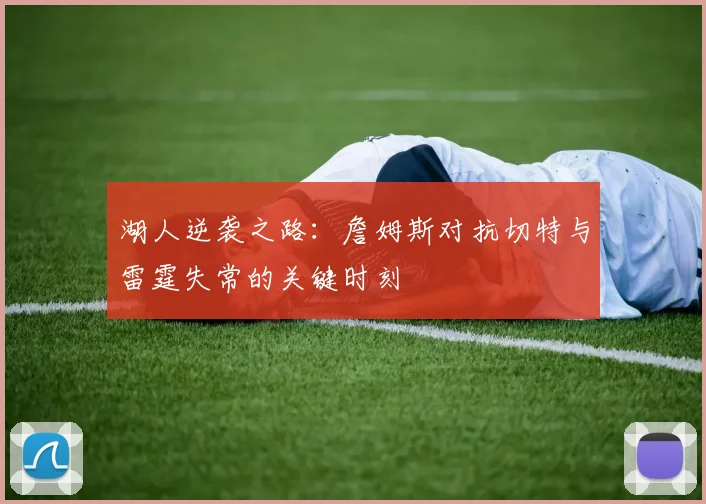 湖人逆袭之路：詹姆斯对抗切特与雷霆失常的关键时刻