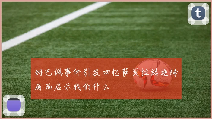 姆巴佩事件引发回忆萨莫拉诺逆转局面启示我们什么